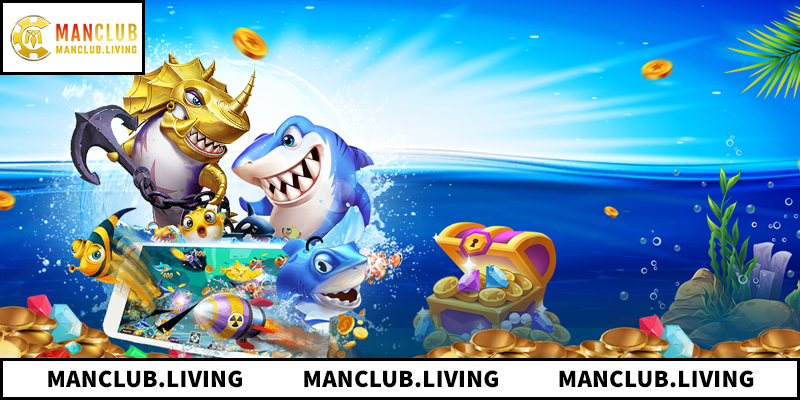 Tổng quan về bắn cá ManClub