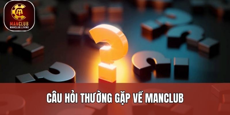 Câu hỏi thường gặp về Manclub